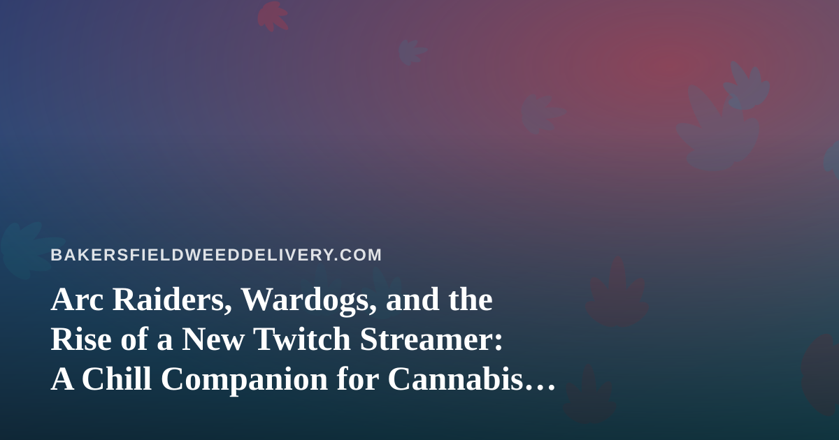 Arc Raiders, Wardogs, and the Rise of a New Twitch Streamer: A Chill Companion for Cannabis Delivery Nights