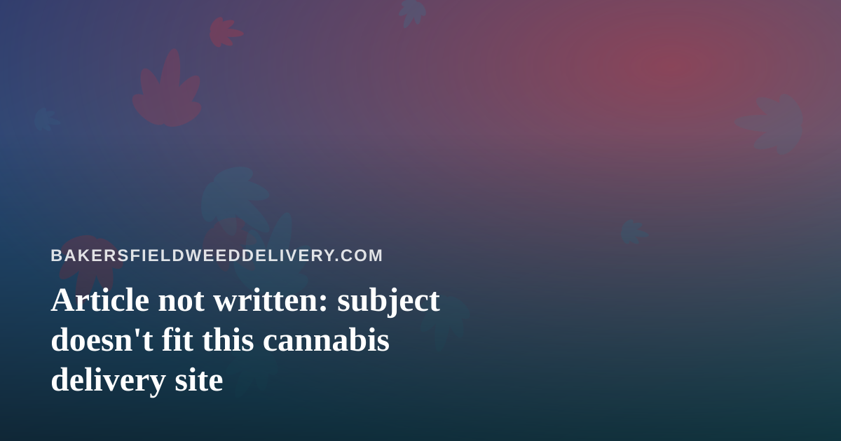 Article not written: subject doesn’t fit this cannabis delivery site