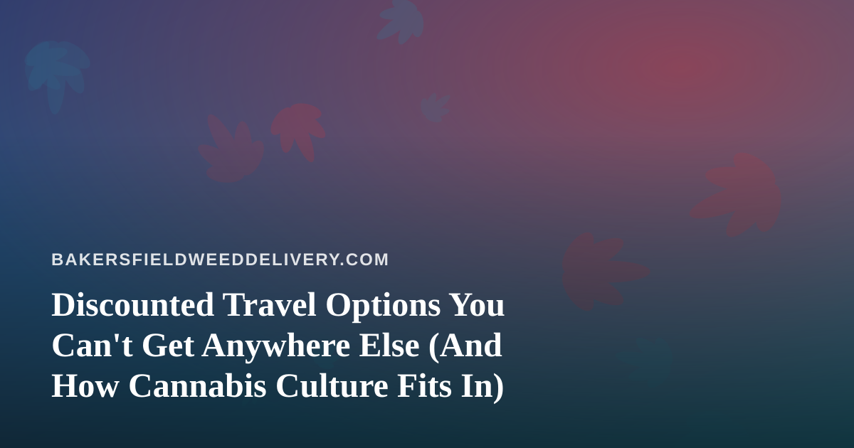 Discounted Travel Options You Can’t Get Anywhere Else (And How Cannabis Culture Fits In)