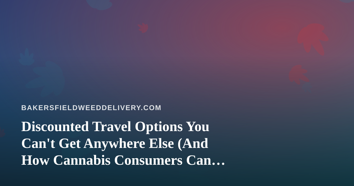 Discounted Travel Options You Can’t Get Anywhere Else (And How Cannabis Consumers Can Travel Smarter)