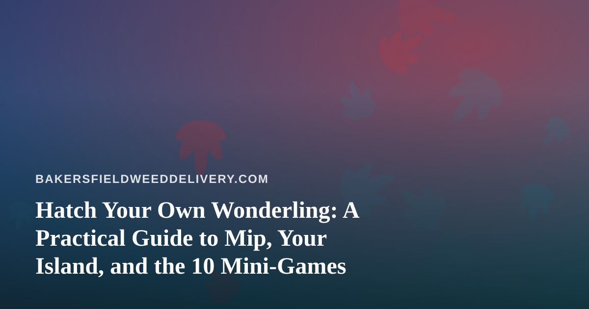 Hatch Your Own Wonderling: A Practical Guide to Mip, Your Island, and the 10 Mini-Games