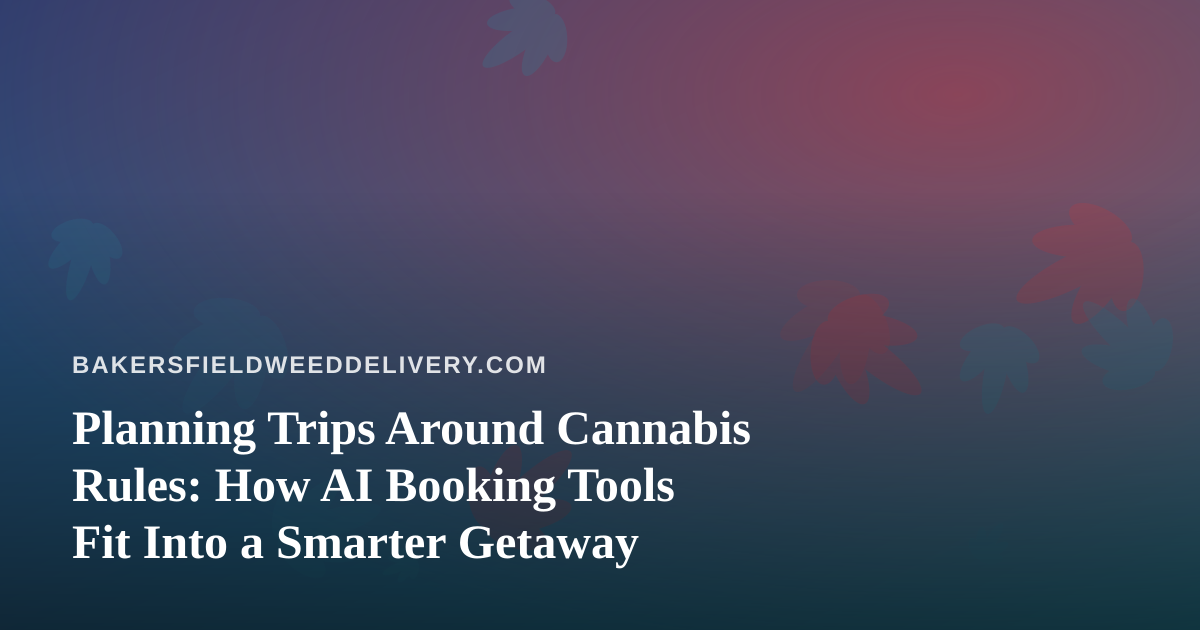 Planning Trips Around Cannabis Rules: How AI Booking Tools Fit Into a Smarter Getaway
