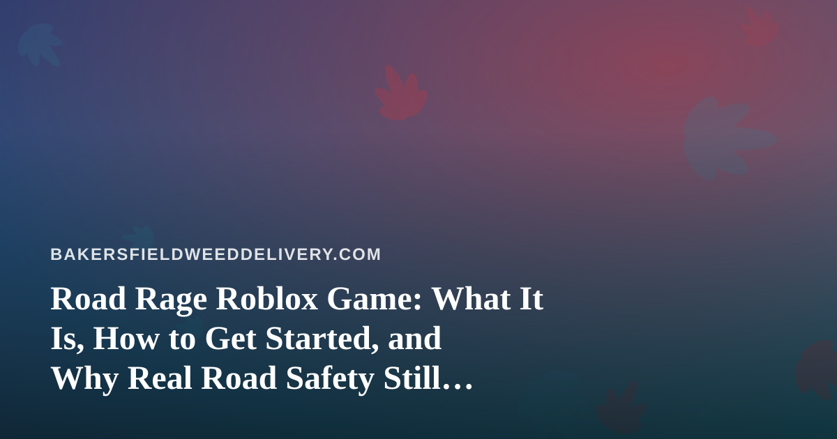 Road Rage Roblox Game: What It Is, How to Get Started, and Why Real Road Safety Still Matters