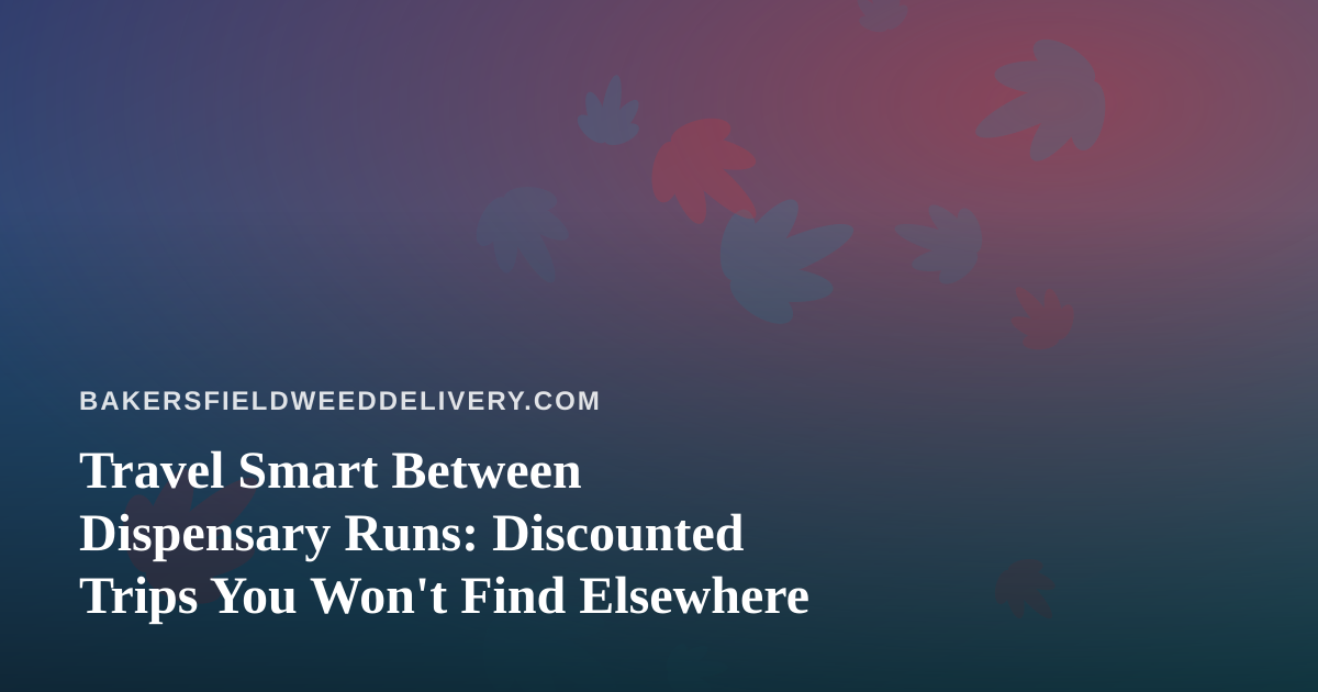 Travel Smart Between Dispensary Runs: Discounted Trips You Won’t Find Elsewhere