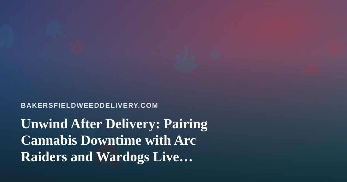Unwind After Delivery: Pairing Cannabis Downtime with Arc Raiders and Wardogs Live Streams